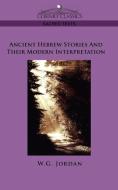 Ancient Hebrew Stories and Their Modern Interpretation di W. G. Jordan edito da Cosimo Classics