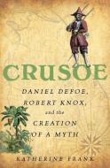 Crusoe: Daniel Defoe, Robert Knox and the Creation of a Myth di Katherine Frank edito da PEGASUS BOOKS