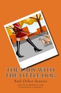 The Lady with the Little Dog and Other Stories di Anton Tchekhov, Constance Garnett edito da Readaclassic.com