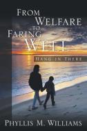From Welfare to Faring Well: Hang in There di Phyllis M. Williams edito da Trusted Books