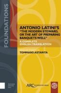 Antonio Latini's "the Modern Steward or the Art of Preparing Banquets Well": A Complete English Translation di Tommaso Astarita edito da ARC HUMANITIES PR