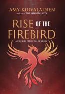 Rise of the Firebird di Amy Kuivalainen edito da BHC PR