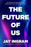 The Future of Us: The Science of What We'll Eat, Where We'll Live, and Who We'll Be di Jay Ingram edito da SIMON & SCHUSTER