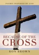 Because of the Cross di Ron Brown edito da Tate Publishing & Enterprises
