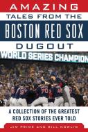 Amazing Tales from the Boston Red Sox Dugout: A Collection of the Greatest Red Sox Stories Ever Told di Jim Prime, Bill Nowlin edito da SPORTS PUB INC