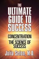 The Ultimate Guide to Success: Concentration/The Science of Success di Julia Seton edito da G&D MEDIA