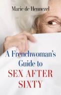 A Frenchwoman's Guide to Sex After Sixty di Marie De Hennezel edito da GREYSTONE BOOKS