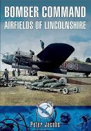 Bomber Command: Airfields of Lincolnshire di Peter Jacobs edito da Pen & Sword Books Ltd