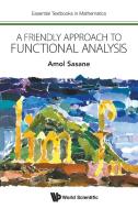 A Friendly Approach to Functional Analysis di Amol Sasane edito da WSPC (Europe)