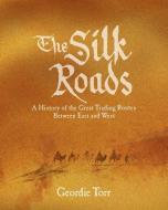 The Silk Roads: A History of the Great Trading Routes Between East and West di Geordie Torr edito da ARCTURUS PUB