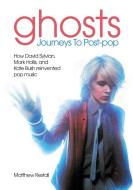 Ghosts: Journeys To Post-pop di Matthew Restall edito da Sonicbond Publishing