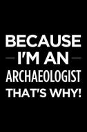 Because I'm an Archaeologist That's Why: Blank Lined Office Humor Themed Journal and Notebook to Write In: With a Practi di Witty Workplace Journals edito da INDEPENDENTLY PUBLISHED