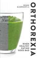 Orthorexia: When Healthy Eating Goes Bad di Renee McGregor edito da Watkins Media