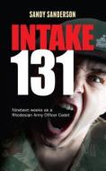 Intake 131: Nineteen Weeks as a Rhodesian Army Officer Cadet di Sandy Sanderson edito da MEREO BOOKS