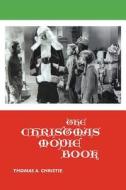 The Christmas Movie Book di Thomas A. Christie edito da Crescent Moon Publishing