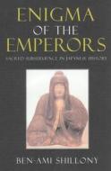 Enigma of the Emperors: Sacred Subservience in Japanese History di Ben-Ami Shillony edito da GLOBAL ORIENTAL