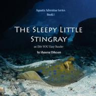 The Sleepy Little Stingray: an Ebb YOU Easy Reader di Shawna Renee Ebbeson M. S. edito da LIGHTNING SOURCE INC