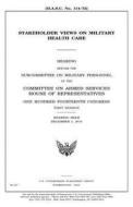 Stakeholder Views on Military Health Care di United States Congress, United States House of Representatives, Committee on Armed Services edito da Createspace Independent Publishing Platform