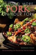Putting More Pork on Your Fork: 30 Lip-Smacking Chili Recipes Too Thick for a Spoon di Gordon Rock edito da Createspace Independent Publishing Platform