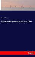Doubts on the Abolition of the Slave Trade di John Ranby edito da hansebooks