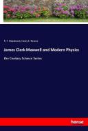 James Clerk Maxwell and Modern Physics di R. T. Glazebrook, Henry E. Roscoe edito da hansebooks