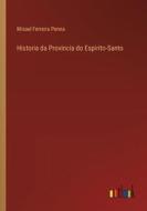 Historia da Provincia do Espirito-Santo di Misael Ferreira Penna edito da Outlook Verlag