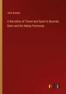 A Narrative of Travel and Sport in Burmah, Siam and the Malay Peninsula di John Bradley edito da Outlook Verlag