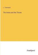 The Arena and the Throne di L. Townsend edito da Anatiposi Verlag