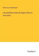 Les premières armes de Figaro; Pièce en trois actes di Émile Louis Vanderburch edito da Anatiposi Verlag