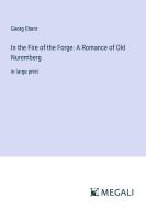 In the Fire of the Forge: A Romance of Old Nuremberg di Georg Ebers edito da Megali Verlag