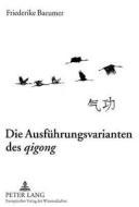 Die Ausfuehrungsvarianten Des "qigong" di Friederike Baeumer edito da Peter Lang Ag