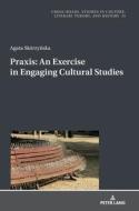 Praxis. An Exercise In Engaging Cultural Studies di Agata Skorzynska edito da Peter Lang AG