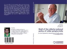 Shell of the elderly-national policy of older people,India di Vivek Mor, Naveen Goel, Manoj Sharma edito da LAP Lambert Academic Publishing