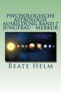 Psychologische Astrologie - Ausbildung Band 7 - Jungfrau - Merkur: Analyse - Vernunft - Strategie - Exaktheit - Arbeit - Gesundheitsbewusstsein di Beate Helm edito da Sati-Verlag