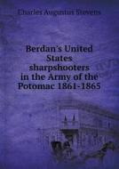 Berdan's United States Sharpshooters In The Army Of The Potomac 1861-1865 di Charles Augustus Stevens edito da Book On Demand Ltd.
