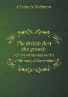 The British Fleet The Growth Achievements And Duties Of The Navy Of The Empire di Charles N Robinson edito da Book On Demand Ltd.