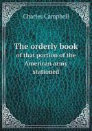 The Orderly Book Of That Portion Of The American Army Stationed di Charles Campbell edito da Book On Demand Ltd.