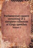 Parliamentary Papers Consisting Of A Complete Collection Of Kings Speeches Volume 1 di Great Britain Parliament edito da Book On Demand Ltd.