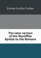 The Later Version Of The Wycliffite Epistle To The Romans di Emma Curtiss Tucker edito da Book On Demand Ltd.