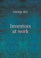 Inventors At Work di George Iles edito da Book On Demand Ltd.