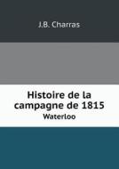 Histoire De La Campagne De 1815 Waterloo di J B Charras edito da Book On Demand Ltd.