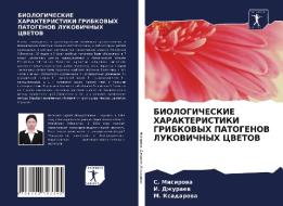 BIOLOGIChESKIE HARAKTERISTIKI GRIBKOVYH PATOGENOV LUKOVIChNYH CVETOV di S. Misirowa, I. Dzhuraew, M. Xadarowa edito da Sciencia Scripts