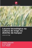 Lacuna tecnológica na cultura do trigo no distrito de Kanpur di Shikha Awasthi, H. M. Singh, S. K. Tiwari edito da Edições Nosso Conhecimento