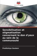 Sensibilisation et stigmatisation concernant le don d'yeux au sein de la communauté di Pratikshya Gautam edito da Editions Notre Savoir