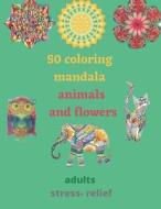 50 Coloring Mandala Animals And Flowers For Adults Stress- Relief di Coloriage Modrene edito da Independently Published