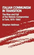 Italian Communism in Transition: The Rise and Fall of the Historic Compromise in Turin, 1975-1980 di Stephen Hellman edito da OXFORD UNIV PR