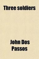 Three Soldiers di John Roderigo Dos Passos, John Dos Passos edito da General Books Llc
