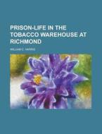 Prison-life In The Tobacco Warehouse At Richmond di William C. Harris edito da General Books Llc