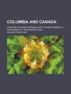 Columbia And Canada; Notes On The Great Republic And The New Dominion. A Supplement To "westward By Rail." di William Fraser Rae edito da General Books Llc