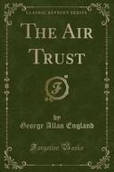 The Air Trust (classic Reprint) di George Allan England edito da Forgotten Books